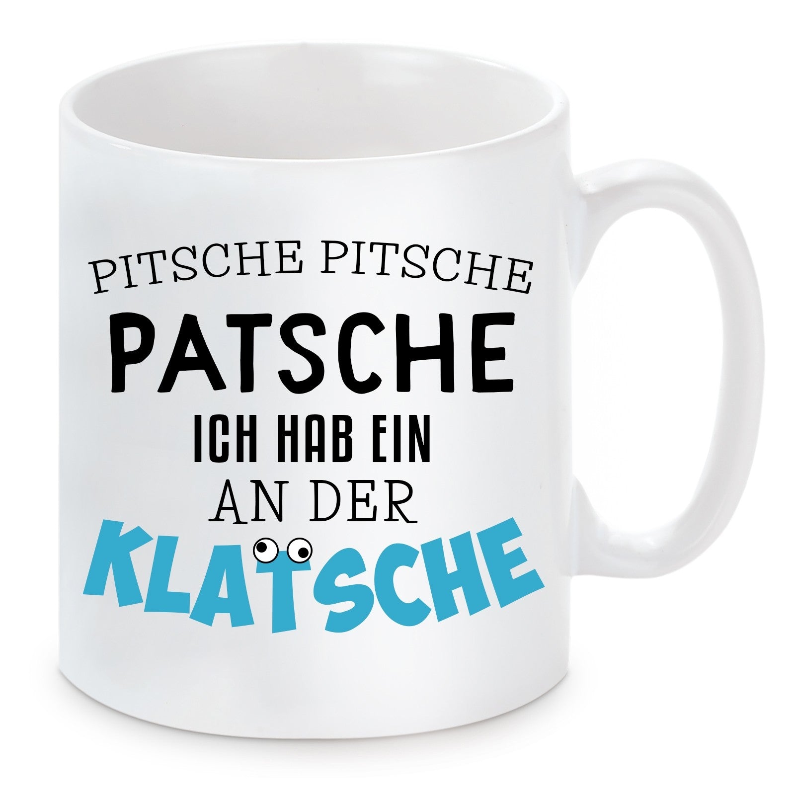 Tasse mit Motiv - Pitsche Pitsche Patsche ich hab ein an der Klatsche