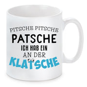 Tasse mit Motiv - Pitsche Pitsche Patsche ich hab ein an der Klatsche