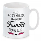 Tasse mit Motiv -  Alles was ich will, ist, dass meine Familie gesund bleibt.
