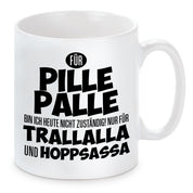 Tasse mit Motiv - Für Pille Palle bin ich heute nicht zuständig! Nur für Trallalla und Hoppsassa