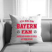 Fussball Kissen | Ich bin ein Bayern Fan - Ansprechen während des Spiels auf eigene Gefahr | Dekokissen für Fußballfans