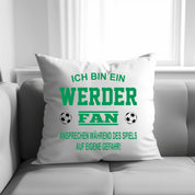 Fussball Kissen | Ich bin ein Werder Fan - Ansprechen während des Spiels auf eigene Gefahr | Dekokissen für Fußballfans