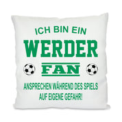 Fussball Kissen | Ich bin ein Werder Fan - Ansprechen während des Spiels auf eigene Gefahr | Dekokissen für Fußballfans