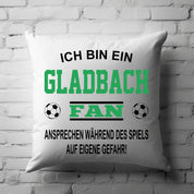 Fussball Kissen | Ich bin ein Gladbach Fan - Ansprechen während des Spiels auf eigene Gefahr | Dekokissen für Fußballfans