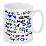 Tasse mit Motiv - Müsst ich einen Papa wählen, meine Wahl fiel nur auf dich. Denn du bist der beste Vater den es geben kann für mich.