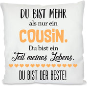 Kissen mit Spruch - Du bist mehr als nur ein Cousin. Du bist ein Teil meines Lebens. Du bist der Beste! | Dekokissen mit Füllung | 40x40cm