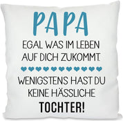 Kissen mit Spruch - Papa egal was im Leben auf dich zukommt. Wenigstens hast du keine hässliche Tochter! | Dekokissen mit Füllung | 40x40cm