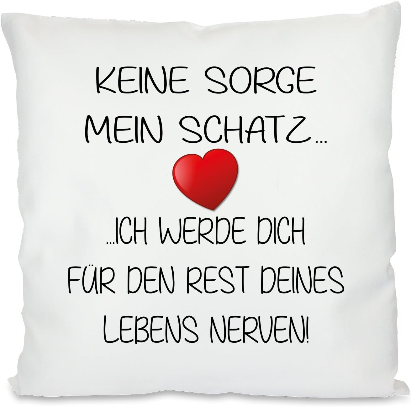 Kissen mit Spruch - - keine Sorge mein Schatz ich werde Dich für den Rest deines Lebens nerven  | Dekokissen mit Füllung | 40x40cm