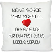 Kissen mit Spruch - - keine Sorge mein Schatz ich werde Dich für den Rest deines Lebens nerven  | Dekokissen mit Füllung | 40x40cm