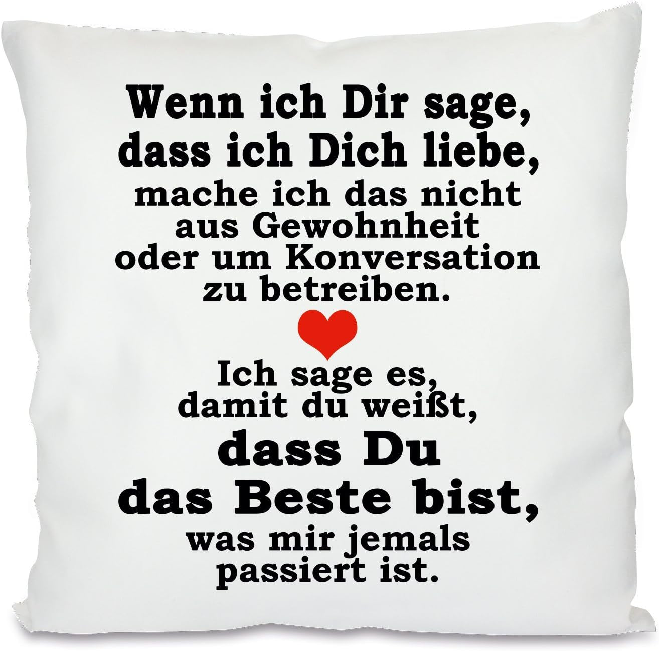 Kissen mit Spruch |  Wenn ich dir sage, dass ich dich liebe, mache ich das nicht aus Gewohnheit oder um Konversation zu betreiben. Ich sage es, damit du weißt, dass du das Beste bist, was mir jemals passiert ist.  | 40x40cm