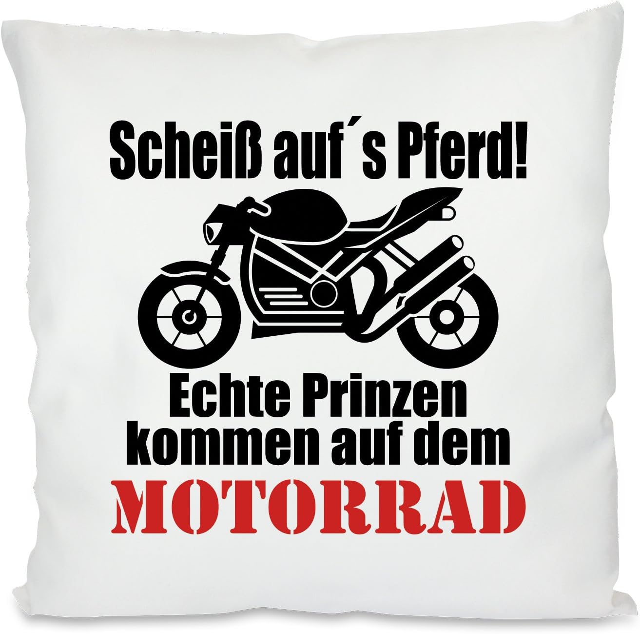 Kissen mit Motiv Modell: Scheiß aufs´s Pferd! Echte Prinzen kommen auf dem Naked Bike  - Dekokissen mit Füllung | 40x40cm