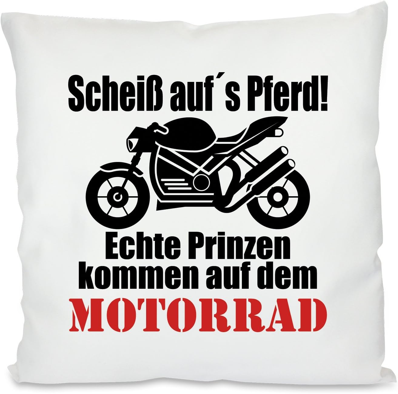 Kissen mit Motiv Modell: Scheiß aufs´s Pferd! Echte Prinzen kommen auf dem Motorrad  - Dekokissen mit Füllung | 40x40cm