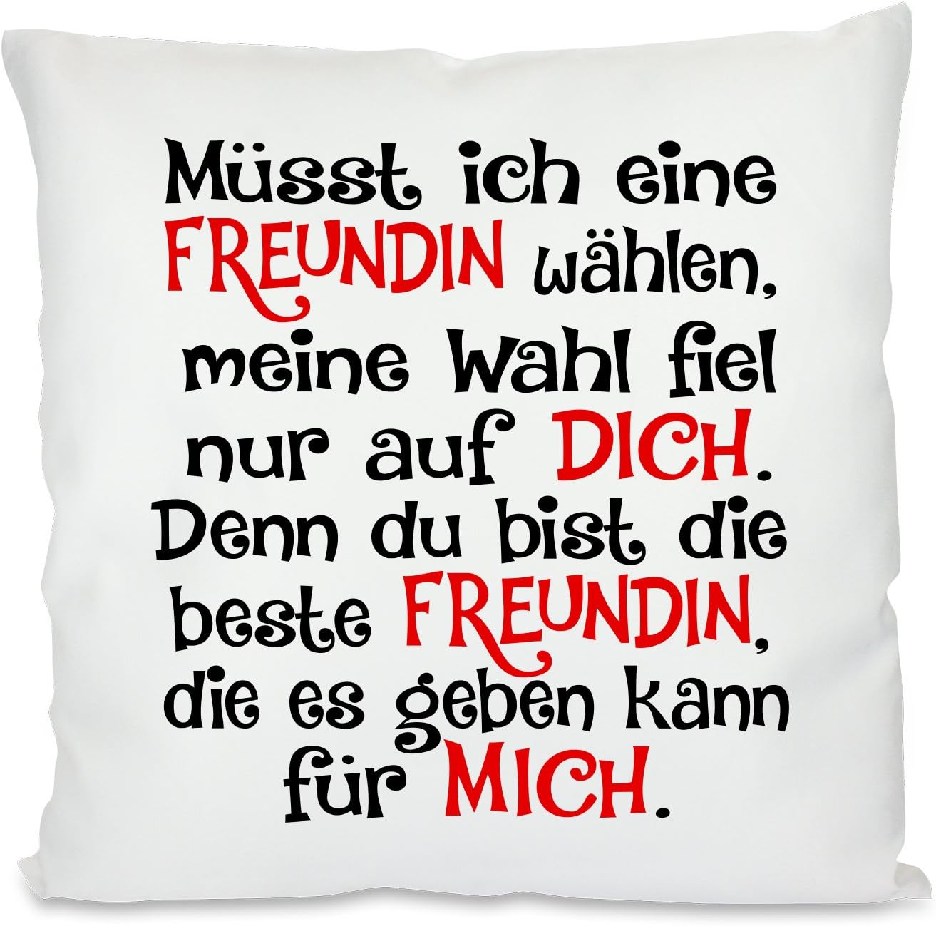 Kissen mit Spruch |  Müsst ich eine FREUNDIN wählen, meine Wahl fiel nur auf DICH. Denn du bist die beste FREUNDIN die es geben kann für MICH | Dekokissen mit Füllung | 40x40cm