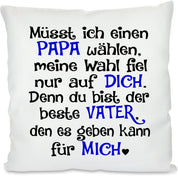 Kissen mit Spruch |  Müsst ich einen PAPA wählen, meine Wahl fiel nur auf DICH. Denn du bist der beste PAPA, den es geben kann für MICH | 40x40cm