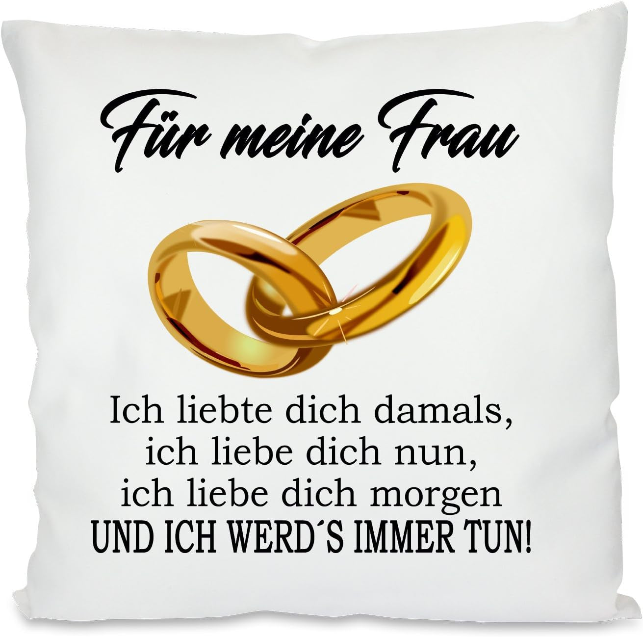 Kissen mit Spruch |  Für meine Frau -Ich liebte dich damals, ich liebe dich nun, ich liebe dich morgen - UND ICH WERD´S IMMER TUN! | Dekokissen mit Füllung | 40x40cm