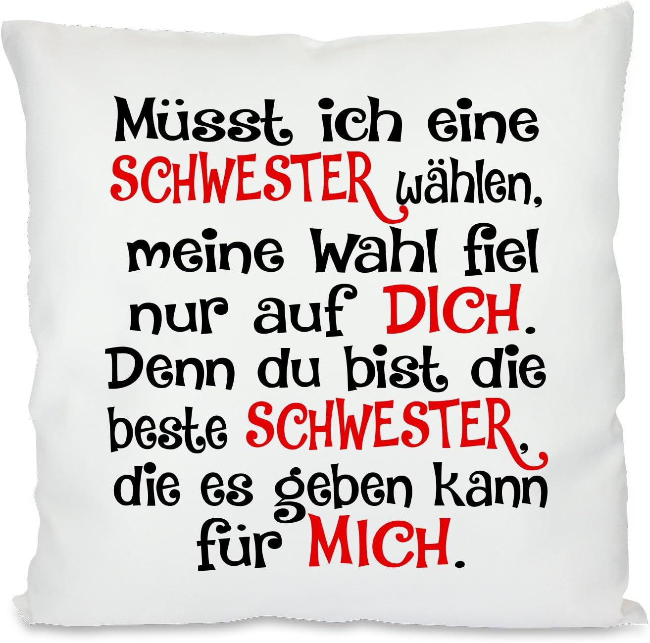 Kissen mit Spruch |  Müsst ich eine SCHWESTER wählen, meine Wahl fiel nur auf DICH. Denn du bist die beste SCHWESTER die es geben kann für MICH | Dekokissen mit Füllung | 40x40cm