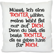 Kissen mit Spruch |  Müsst ich eine TOCHTER wählen, meine Wahl fiel nur auf DICH. Denn du bist die beste TOCHTER die es geben kann für MICH | Dekokissen mit Füllung | 40x40cm