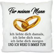 Kissen mit Spruch |  Für meinen Mann -Ich liebte dich damals, ich liebe dich nun, ich liebe dich morgen - UND ICH WERD´S IMMER TUN! | Dekokissen mit Füllung | 40x40cm