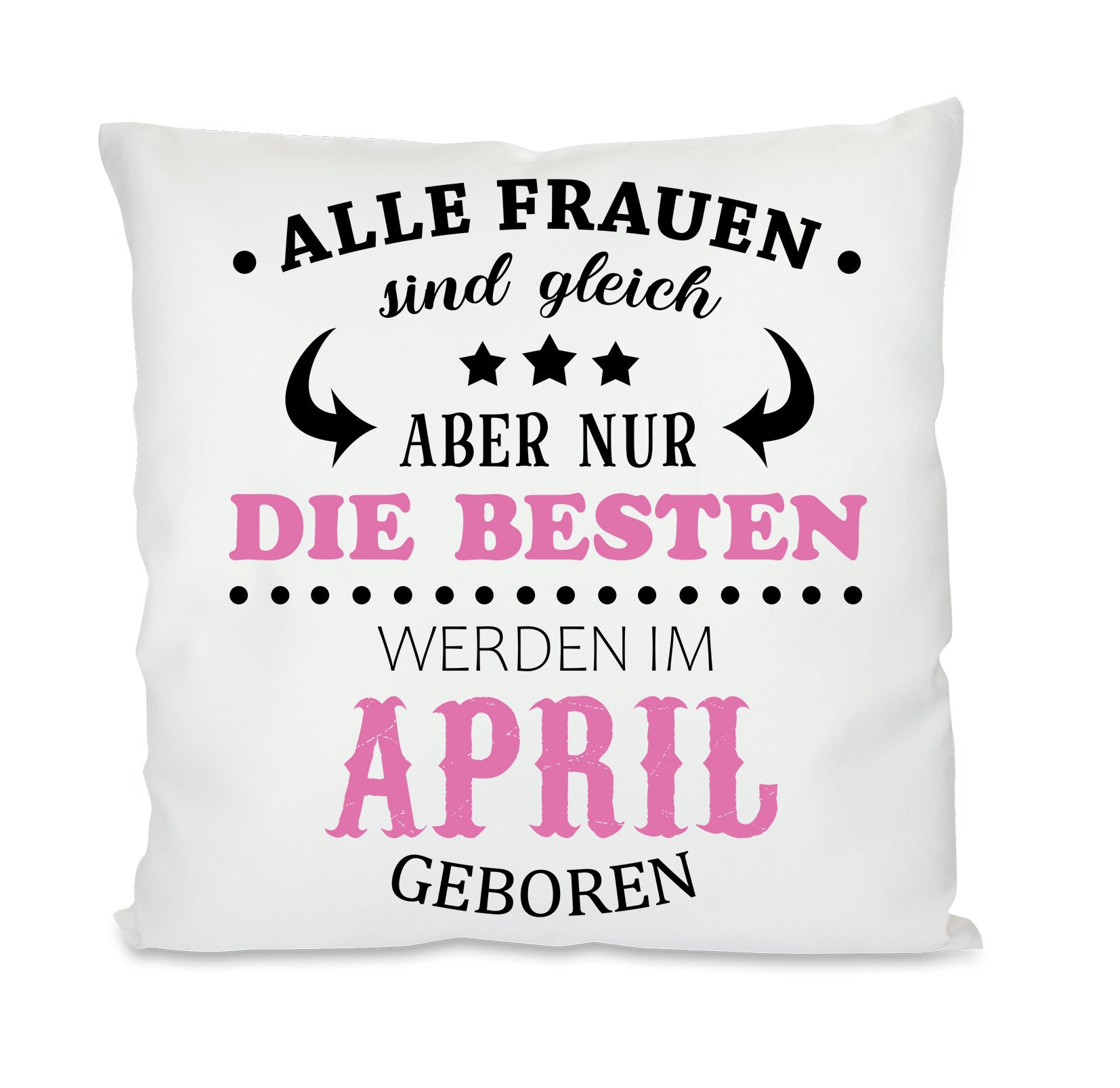 Kissen mit Motiv - Alle Frauen sind gleich aber nur die besten werden im April geboren- Dekokissen mit Füllung | 40x40cm