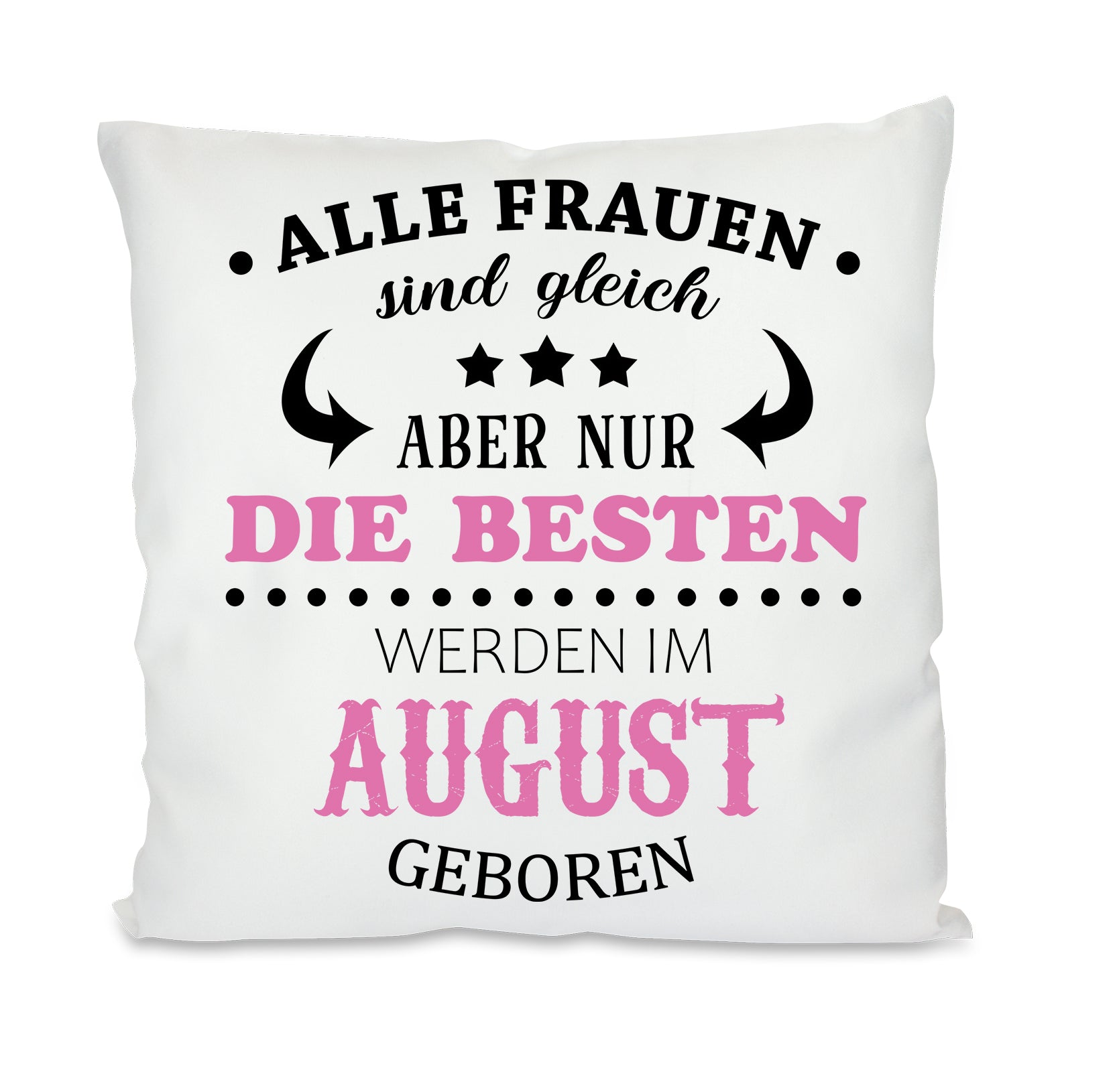 Kissen mit Motiv - Alle Frauen sind gleich aber nur die besten werden im August geboren- Dekokissen mit Füllung | 40x40cm