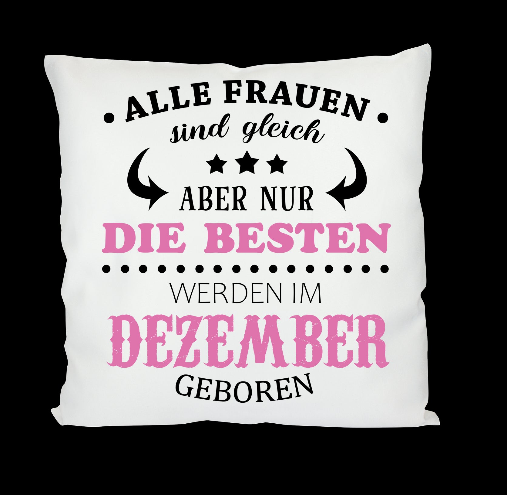 Kissen mit Motiv - Alle Frauen sind gleich aber nur die besten werden im Dezember geboren- Dekokissen mit Füllung | 40x40cm