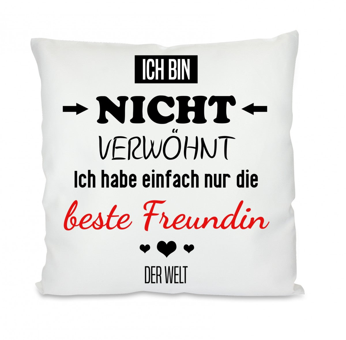 Kissen mit Motiv - Ich bin nicht verwöhnt, ich habe nur die beste Freundin der Welt - Dekokissen mit Füllung | 40x40cm