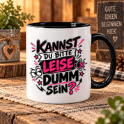 Herzbotschaft Tasse Kannst du bitte leise dumm sein Lustige Kaffeetasse