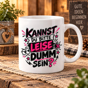 Herzbotschaft Tasse Kannst du bitte leise dumm sein Lustige Kaffeetasse