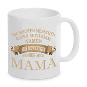 Tasse mit Motiv - Die meisten Menschen rufen mich beim Namen. Aber die wichtigsten Menschen nennen mich Mama