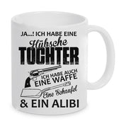 Tasse mit Motiv - Ja ich habe eine hübsche Tochter ich habe auch eine Waffe eine Schaufel & ein Alibi