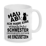 Tasse mit Motiv - Hau ab! Ich habe eine verrückte Schwester und ich habe keine Angst davor sie einzusetzen