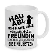 Tasse mit Motiv - Hau ab! Ich habe eine verrückte Freundin und ich habe keine Angst davor sie einzusetzen