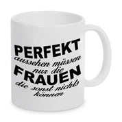 Tasse mit Motiv - Perfekt aussehen müssen nur die Frauen die sonst nichts können