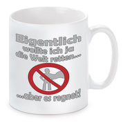 Tasse mit Motiv - Eigentlich wollte ich ja die Welt retten...aber es regnet!