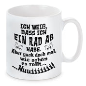 Tasse mit Motiv - Ich weiß, dass ich ein Rad ab habe. Aber guck doch mal, wie schön es rollt...Huuiiii!