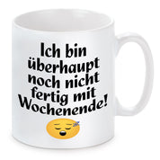 Tasse mit Motiv - Ich bin überhaupt nicht fertig mit Wochenende!