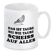 Tasse mit Motiv - Das ist Taube Sei wie Taube Scheiss auf alles