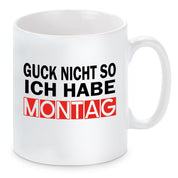 Tasse mit Motiv - Guck nicht so ich habe Montag