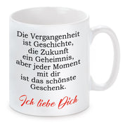 Tasse mit Motiv - Die Vergangenheit ist Geschichte, unsere Zukunft ein Geheimnis, aber jeder Moment mit dir das schönste Geschenk...