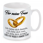 Tasse mit Motiv - Für meine Frau Ich liebte dich damals, ich liebe dich nun, ich liebe dich morgen...