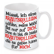 Tasse mit Motiv - Müsst ich eine Arbeitskollegin wählen, meine Wahl fiel nur auf dich. Denn du bist die beste Arbeitskollegin die es geben kann für mich.