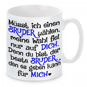 Tasse mit Motiv - Müsst ich einen Bruder wählen, meine Wahl fiel nur auf dich. Denn du bist der beste Bruder den es geben kann für mich.