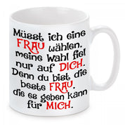 Tasse mit Motiv - Müsst ich eine Frau wählen, meine Wahl fiel nur auf dich. Denn du bist die beste Frau die es geben kann für mich.