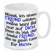 Tasse mit Motiv - Müsst ich einen Freund wählen, meine Wahl fiel nur auf dich. Denn du bist der beste Freund den es geben kann für mich.