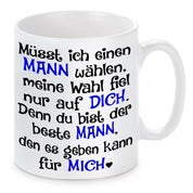 Tasse mit Motiv - Müsst ich einen Mann wählen, meine Wahl fiel nur auf dich. Denn du bist der beste Mann den es geben kann für mich.