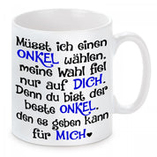 Tasse mit Motiv - Müsst ich einen Onkel wählen, meine Wahl fiel nur auf dich. Denn du bist der beste Onkel den es geben kann für mich.