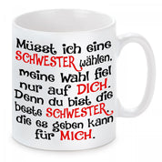 Tasse mit Motiv - Müsst ich eine Schwester wählen, meine Wahl fiel nur auf dich. Denn du bist die beste Schwester die es geben kann für mich.