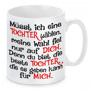 Tasse mit Motiv - Müsst ich eine Tochter wählen, meine Wahl fiel nur auf dich. Denn du bist die beste Tochter die es geben kann für mich.