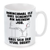 Tasse mit Motiv - Manchmal ist das schönste an meinem Job, dass sich der Stuhl dreht!