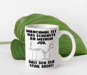Tasse mit Motiv - Manchmal ist das schönste an meinem Job, dass sich der Stuhl dreht!